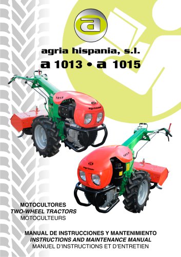 agria hispania, s.l.  MANUAL DE INSTRUCCIONES Y MANTENIMIENTO INSTRUCTIONS AND MAINTENANCE MANUAL MANUEL D’INSTRUCTIONS ET D’ENTRETIEN MOTOCULTORES TWO-WHEEL TRACTORS MOTOCULTEURS  a 1013 • a 1015